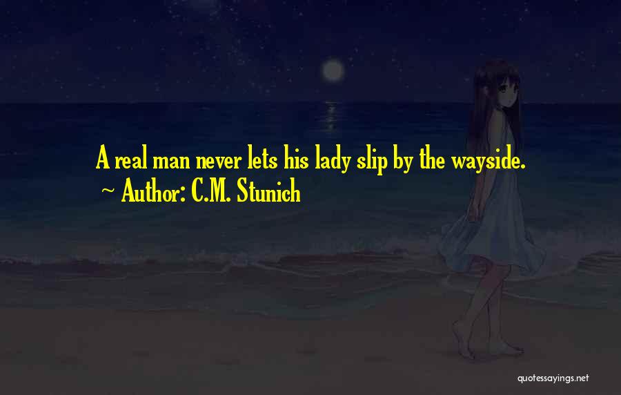 C.M. Stunich Quotes: A Real Man Never Lets His Lady Slip By The Wayside.