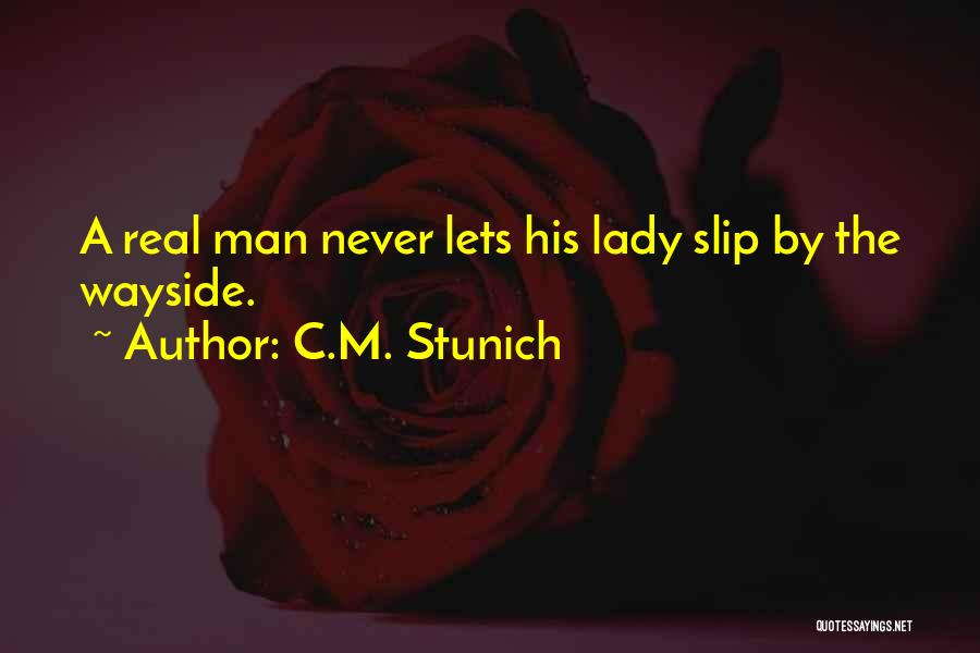 C.M. Stunich Quotes: A Real Man Never Lets His Lady Slip By The Wayside.