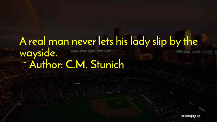 C.M. Stunich Quotes: A Real Man Never Lets His Lady Slip By The Wayside.