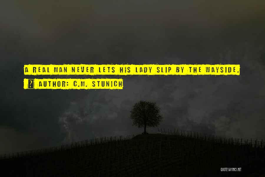 C.M. Stunich Quotes: A Real Man Never Lets His Lady Slip By The Wayside.