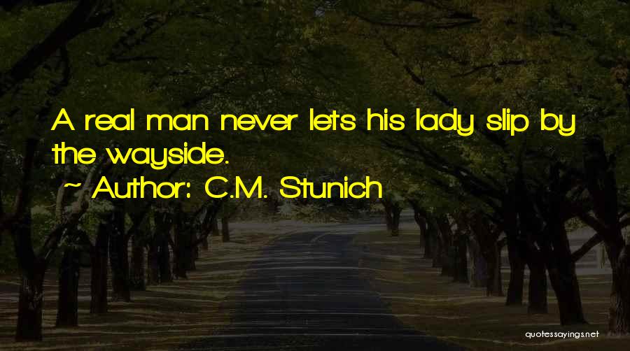 C.M. Stunich Quotes: A Real Man Never Lets His Lady Slip By The Wayside.