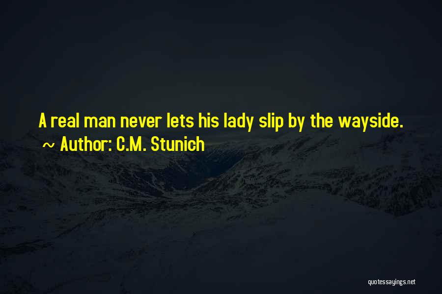 C.M. Stunich Quotes: A Real Man Never Lets His Lady Slip By The Wayside.