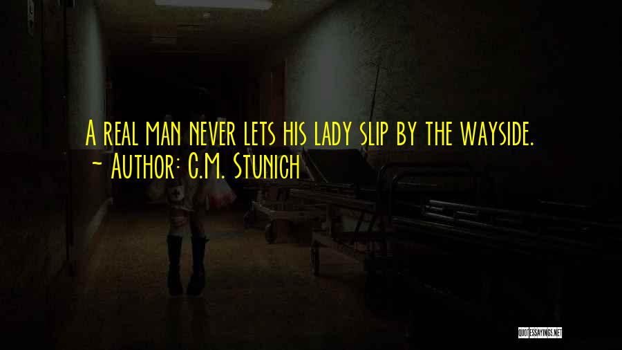 C.M. Stunich Quotes: A Real Man Never Lets His Lady Slip By The Wayside.