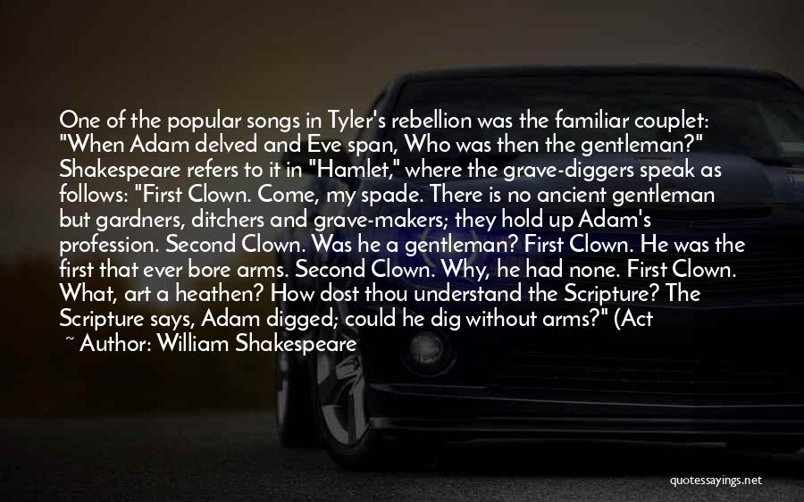 William Shakespeare Quotes: One Of The Popular Songs In Tyler's Rebellion Was The Familiar Couplet: When Adam Delved And Eve Span, Who Was