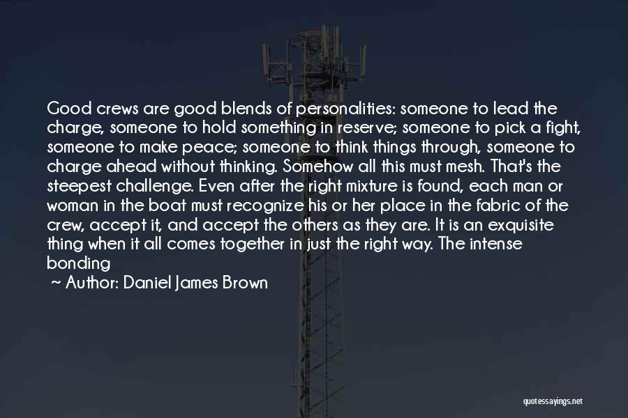 Daniel James Brown Quotes: Good Crews Are Good Blends Of Personalities: Someone To Lead The Charge, Someone To Hold Something In Reserve; Someone To