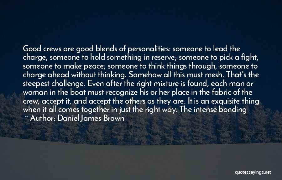 Daniel James Brown Quotes: Good Crews Are Good Blends Of Personalities: Someone To Lead The Charge, Someone To Hold Something In Reserve; Someone To
