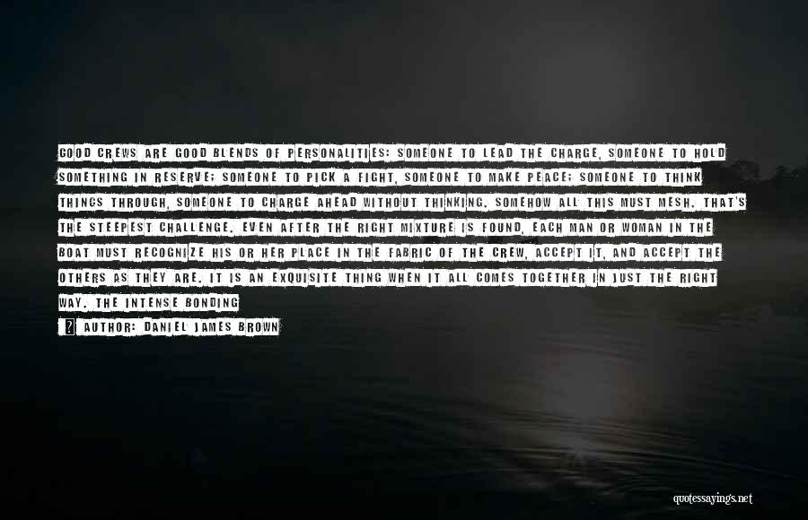 Daniel James Brown Quotes: Good Crews Are Good Blends Of Personalities: Someone To Lead The Charge, Someone To Hold Something In Reserve; Someone To
