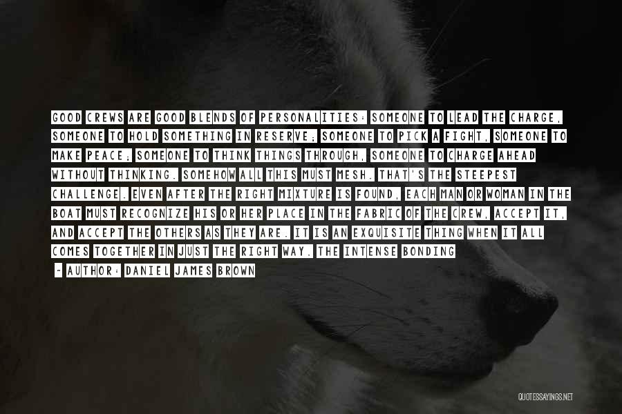 Daniel James Brown Quotes: Good Crews Are Good Blends Of Personalities: Someone To Lead The Charge, Someone To Hold Something In Reserve; Someone To