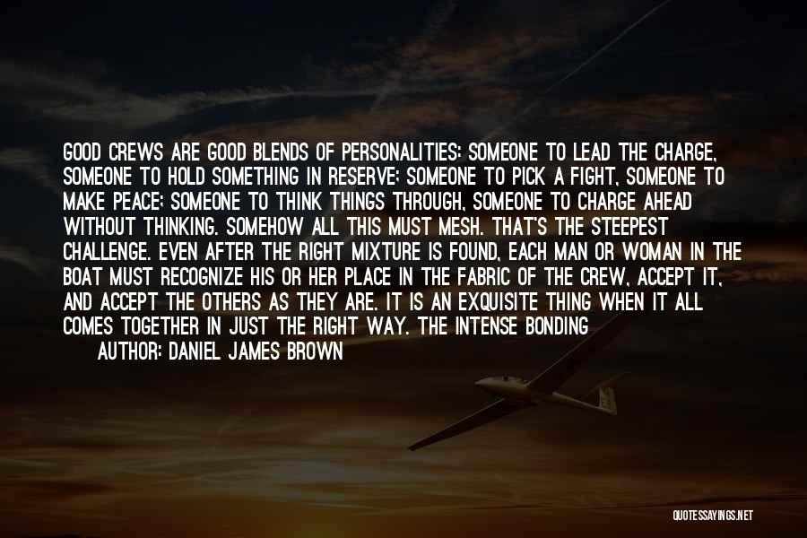Daniel James Brown Quotes: Good Crews Are Good Blends Of Personalities: Someone To Lead The Charge, Someone To Hold Something In Reserve; Someone To