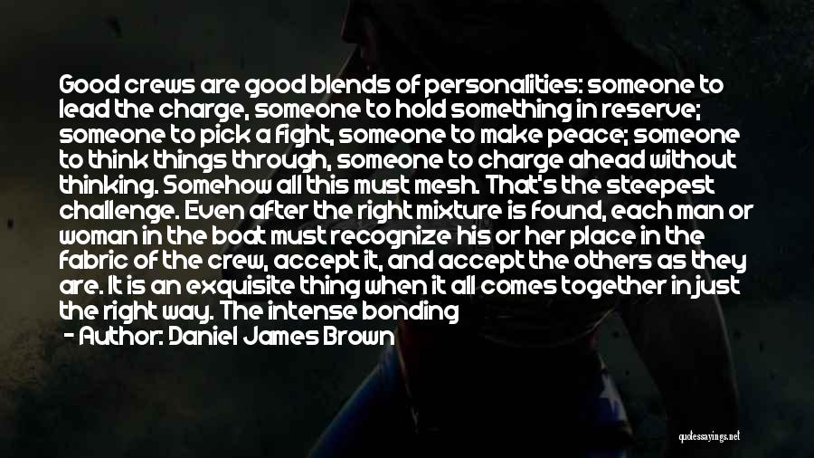 Daniel James Brown Quotes: Good Crews Are Good Blends Of Personalities: Someone To Lead The Charge, Someone To Hold Something In Reserve; Someone To