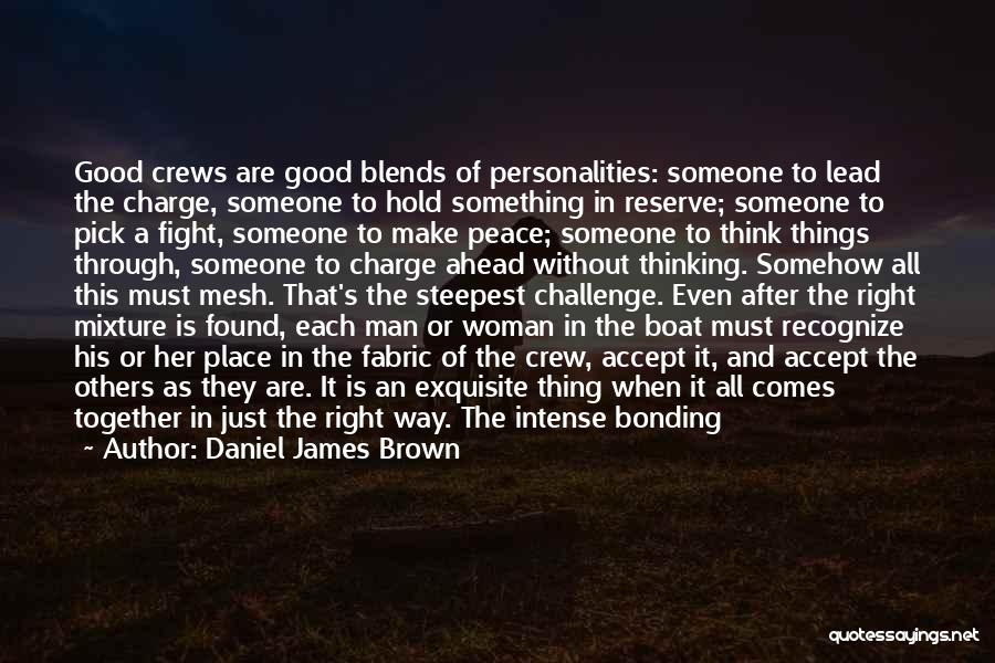 Daniel James Brown Quotes: Good Crews Are Good Blends Of Personalities: Someone To Lead The Charge, Someone To Hold Something In Reserve; Someone To