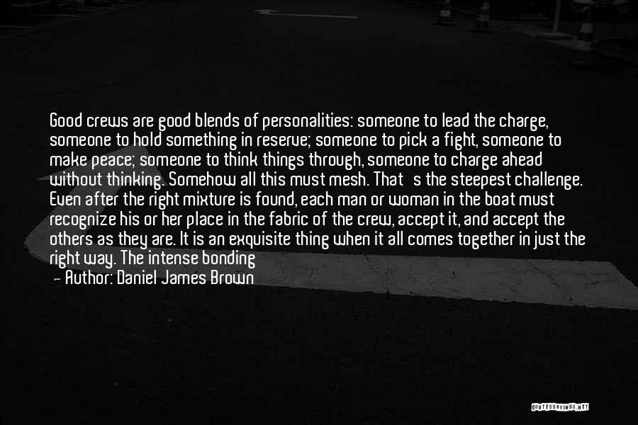 Daniel James Brown Quotes: Good Crews Are Good Blends Of Personalities: Someone To Lead The Charge, Someone To Hold Something In Reserve; Someone To
