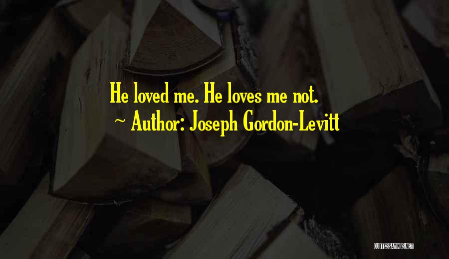 Joseph Gordon-Levitt Quotes: He Loved Me. He Loves Me Not.