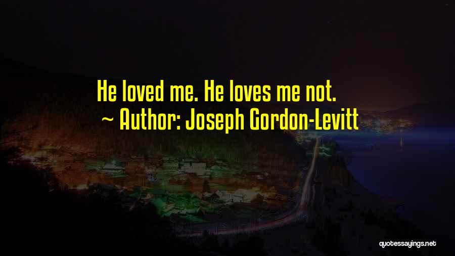 Joseph Gordon-Levitt Quotes: He Loved Me. He Loves Me Not.