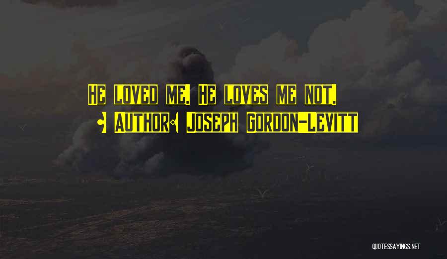 Joseph Gordon-Levitt Quotes: He Loved Me. He Loves Me Not.