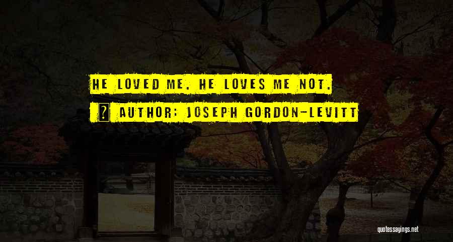 Joseph Gordon-Levitt Quotes: He Loved Me. He Loves Me Not.