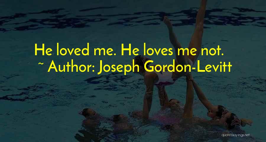 Joseph Gordon-Levitt Quotes: He Loved Me. He Loves Me Not.