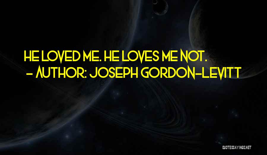 Joseph Gordon-Levitt Quotes: He Loved Me. He Loves Me Not.