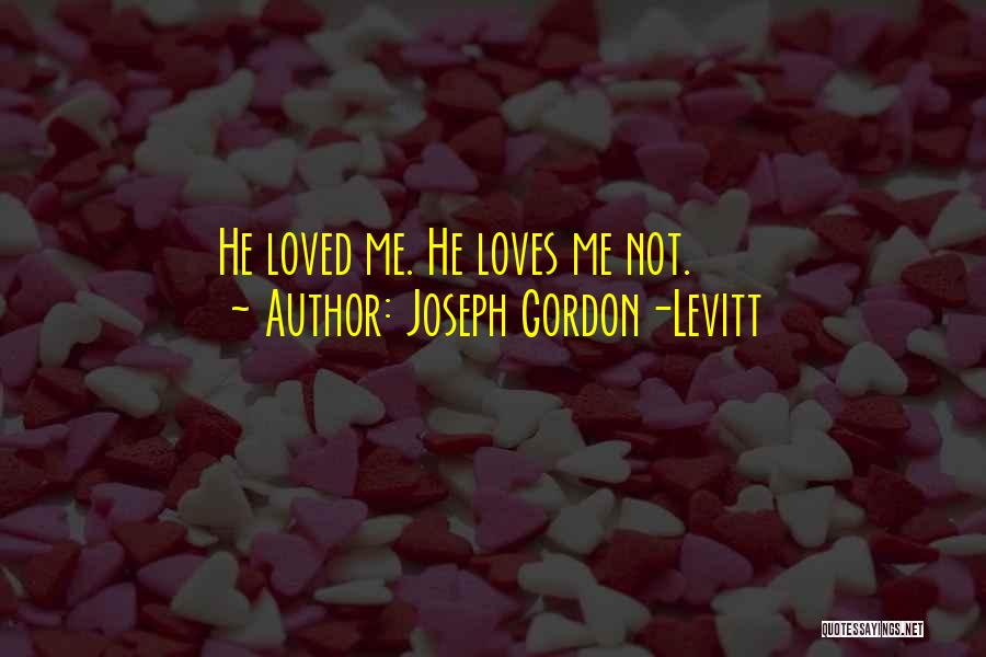 Joseph Gordon-Levitt Quotes: He Loved Me. He Loves Me Not.