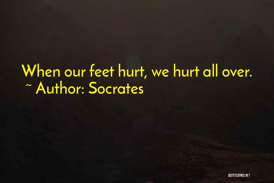 Socrates Quotes: When Our Feet Hurt, We Hurt All Over.
