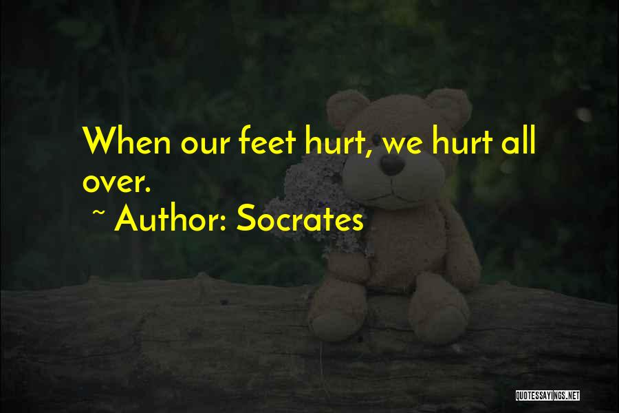 Socrates Quotes: When Our Feet Hurt, We Hurt All Over.