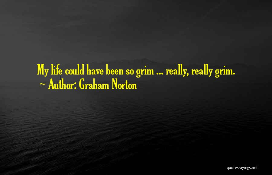 Graham Norton Quotes: My Life Could Have Been So Grim ... Really, Really Grim.