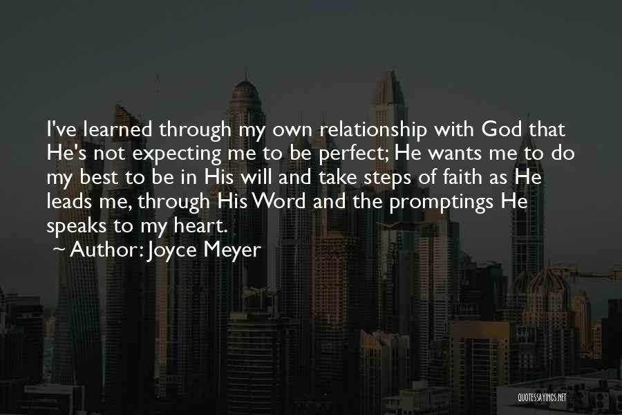 Joyce Meyer Quotes: I've Learned Through My Own Relationship With God That He's Not Expecting Me To Be Perfect; He Wants Me To