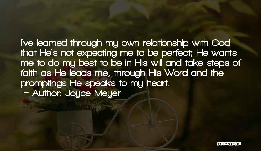 Joyce Meyer Quotes: I've Learned Through My Own Relationship With God That He's Not Expecting Me To Be Perfect; He Wants Me To