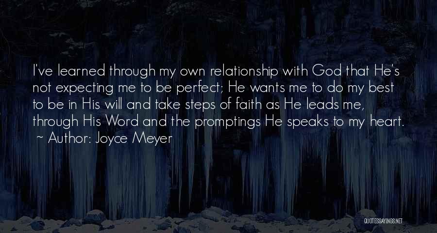 Joyce Meyer Quotes: I've Learned Through My Own Relationship With God That He's Not Expecting Me To Be Perfect; He Wants Me To