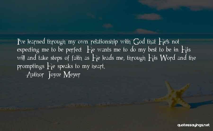 Joyce Meyer Quotes: I've Learned Through My Own Relationship With God That He's Not Expecting Me To Be Perfect; He Wants Me To