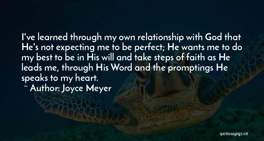 Joyce Meyer Quotes: I've Learned Through My Own Relationship With God That He's Not Expecting Me To Be Perfect; He Wants Me To