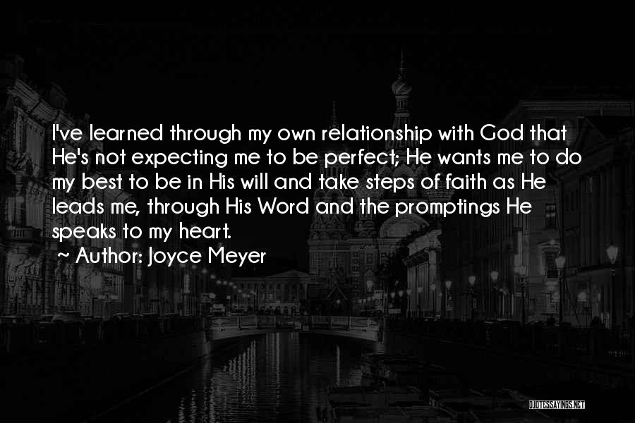 Joyce Meyer Quotes: I've Learned Through My Own Relationship With God That He's Not Expecting Me To Be Perfect; He Wants Me To