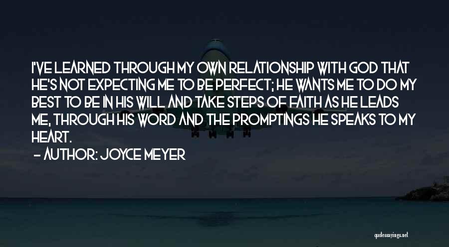 Joyce Meyer Quotes: I've Learned Through My Own Relationship With God That He's Not Expecting Me To Be Perfect; He Wants Me To