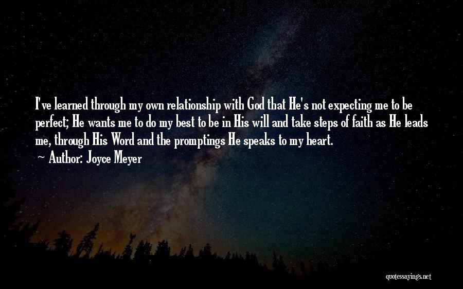 Joyce Meyer Quotes: I've Learned Through My Own Relationship With God That He's Not Expecting Me To Be Perfect; He Wants Me To