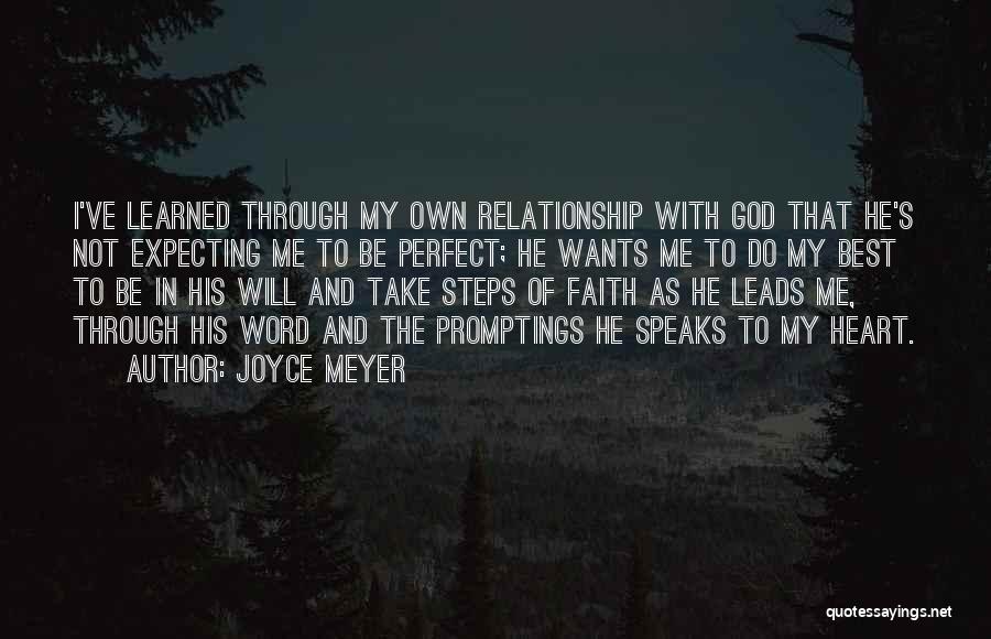 Joyce Meyer Quotes: I've Learned Through My Own Relationship With God That He's Not Expecting Me To Be Perfect; He Wants Me To