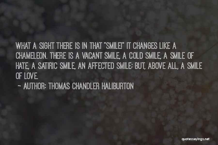 Thomas Chandler Haliburton Quotes: What A Sight There Is In That Smile! It Changes Like A Chameleon. There Is A Vacant Smile, A Cold