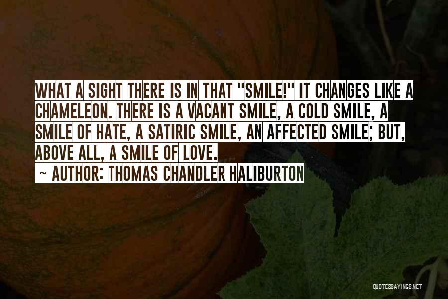 Thomas Chandler Haliburton Quotes: What A Sight There Is In That Smile! It Changes Like A Chameleon. There Is A Vacant Smile, A Cold