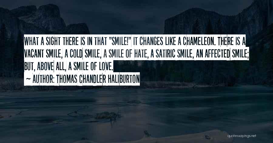 Thomas Chandler Haliburton Quotes: What A Sight There Is In That Smile! It Changes Like A Chameleon. There Is A Vacant Smile, A Cold