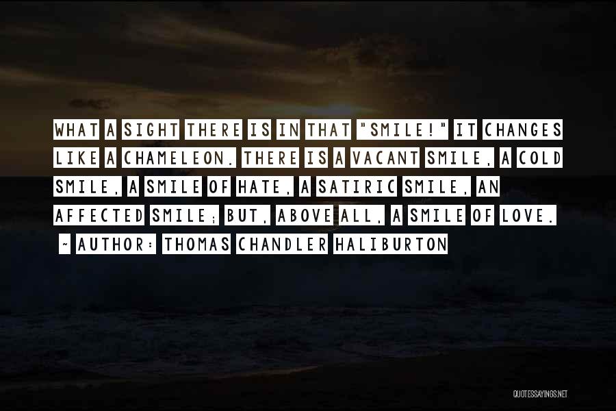 Thomas Chandler Haliburton Quotes: What A Sight There Is In That Smile! It Changes Like A Chameleon. There Is A Vacant Smile, A Cold