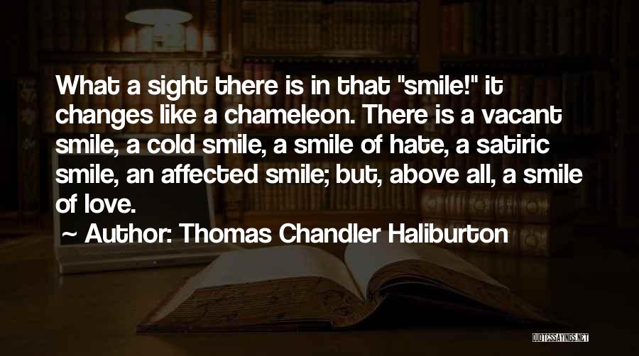 Thomas Chandler Haliburton Quotes: What A Sight There Is In That Smile! It Changes Like A Chameleon. There Is A Vacant Smile, A Cold