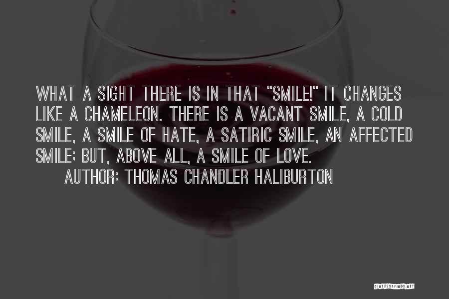 Thomas Chandler Haliburton Quotes: What A Sight There Is In That Smile! It Changes Like A Chameleon. There Is A Vacant Smile, A Cold