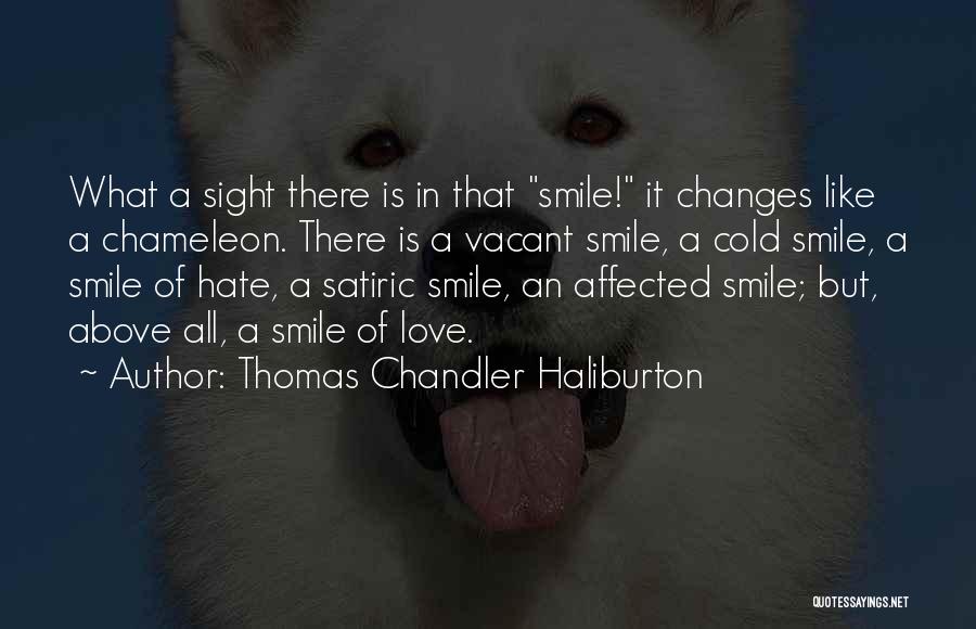 Thomas Chandler Haliburton Quotes: What A Sight There Is In That Smile! It Changes Like A Chameleon. There Is A Vacant Smile, A Cold