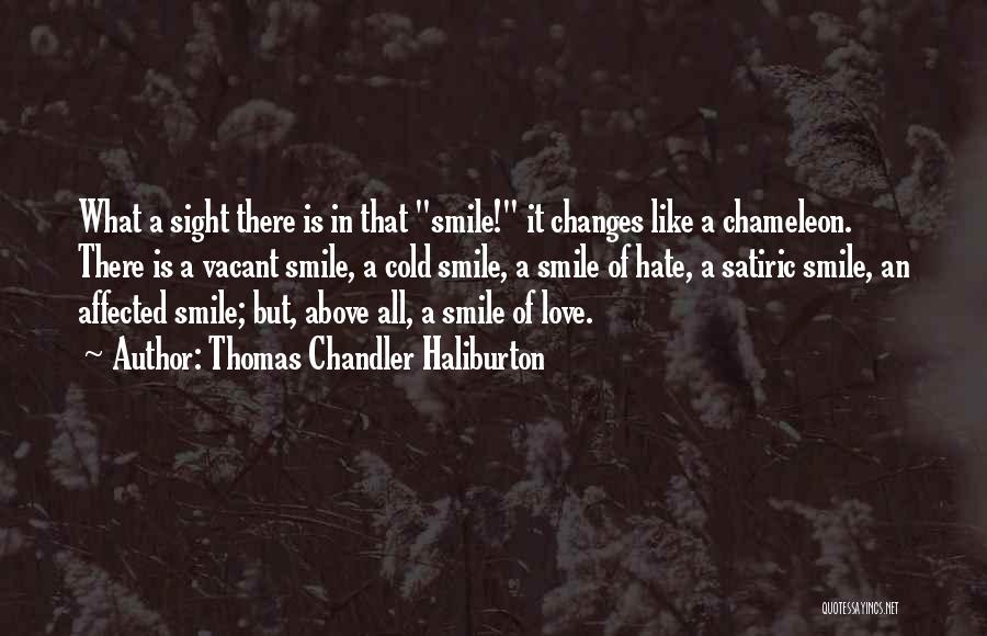 Thomas Chandler Haliburton Quotes: What A Sight There Is In That Smile! It Changes Like A Chameleon. There Is A Vacant Smile, A Cold