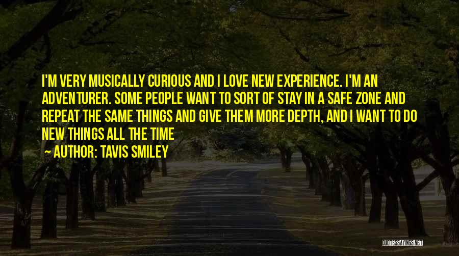 Tavis Smiley Quotes: I'm Very Musically Curious And I Love New Experience. I'm An Adventurer. Some People Want To Sort Of Stay In