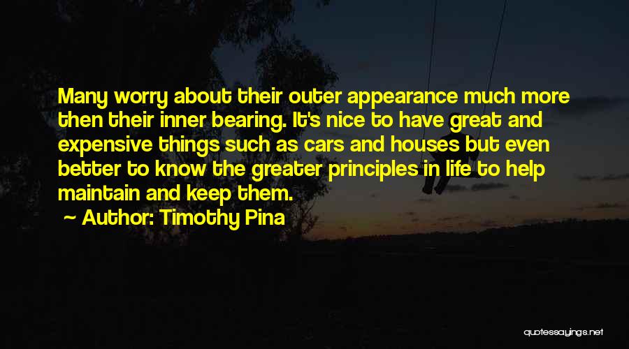 Timothy Pina Quotes: Many Worry About Their Outer Appearance Much More Then Their Inner Bearing. It's Nice To Have Great And Expensive Things