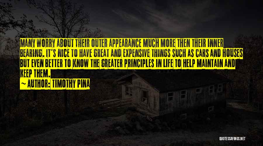 Timothy Pina Quotes: Many Worry About Their Outer Appearance Much More Then Their Inner Bearing. It's Nice To Have Great And Expensive Things