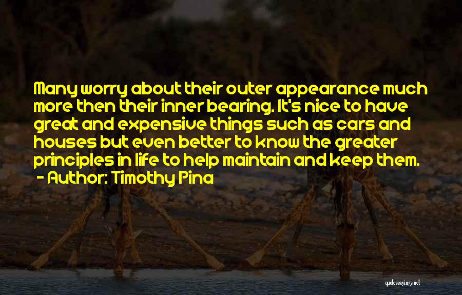 Timothy Pina Quotes: Many Worry About Their Outer Appearance Much More Then Their Inner Bearing. It's Nice To Have Great And Expensive Things