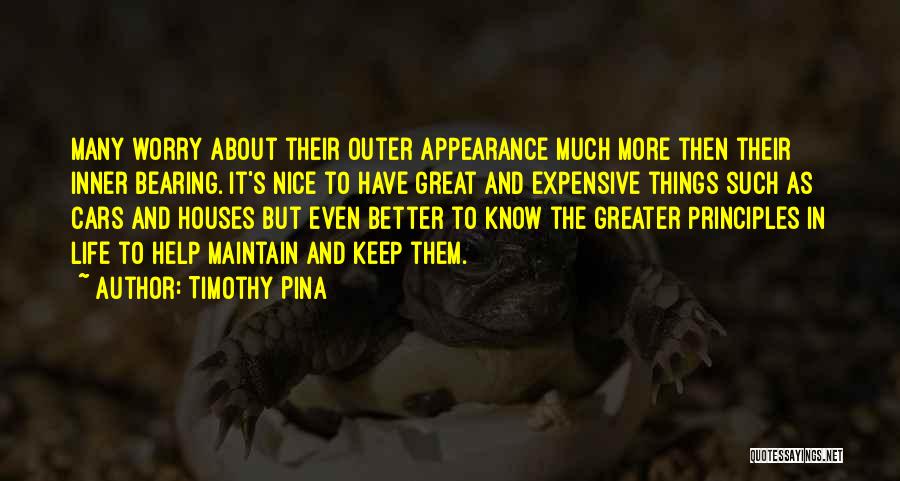 Timothy Pina Quotes: Many Worry About Their Outer Appearance Much More Then Their Inner Bearing. It's Nice To Have Great And Expensive Things