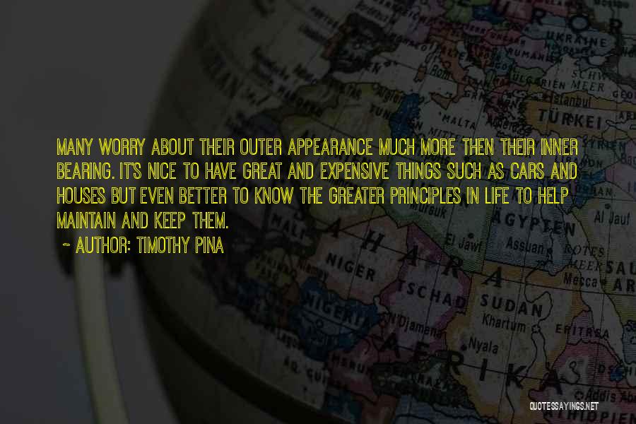 Timothy Pina Quotes: Many Worry About Their Outer Appearance Much More Then Their Inner Bearing. It's Nice To Have Great And Expensive Things