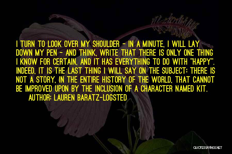 Lauren Baratz-Logsted Quotes: I Turn To Look Over My Shoulder - In A Minute, I Will Lay Down My Pen - And Think,